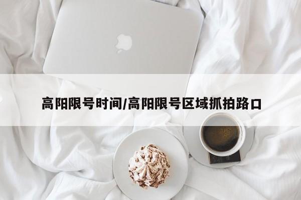 高阳限号时间/高阳限号区域抓拍路口