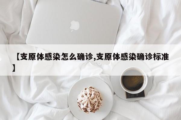 【支原体感染怎么确诊,支原体感染确诊标准】